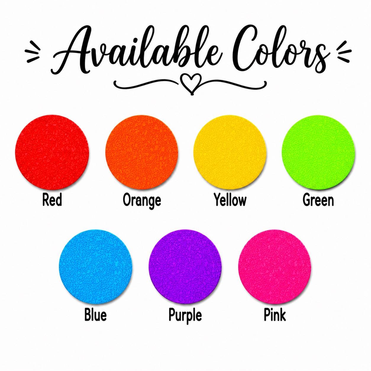 May include: A color chart featuring the text Available Colors at the top, followed by seven circular swatches in red, orange, yellow, green, blue, purple, and pink. Each circle is labeled with its corresponding color name in black text below it.